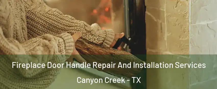 Fireplace Door Handle Repair And Installation Services Canyon Creek - TX