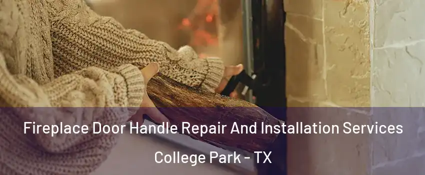 Fireplace Door Handle Repair And Installation Services College Park - TX