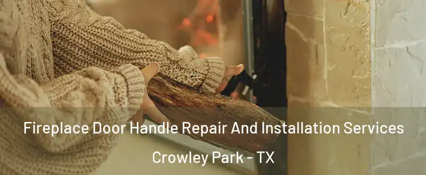 Fireplace Door Handle Repair And Installation Services Crowley Park - TX