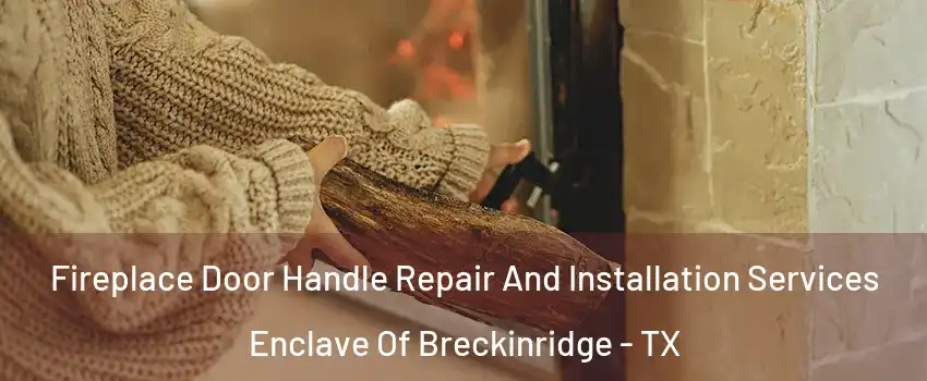 Fireplace Door Handle Repair And Installation Services Enclave Of Breckinridge - TX