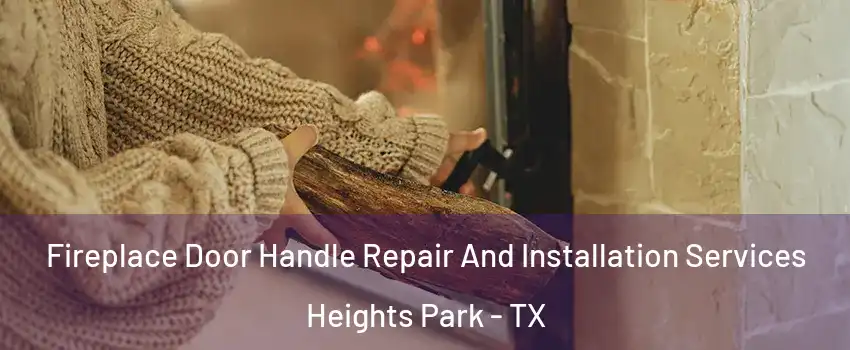 Fireplace Door Handle Repair And Installation Services Heights Park - TX
