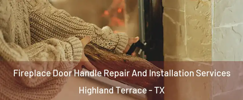 Fireplace Door Handle Repair And Installation Services Highland Terrace - TX
