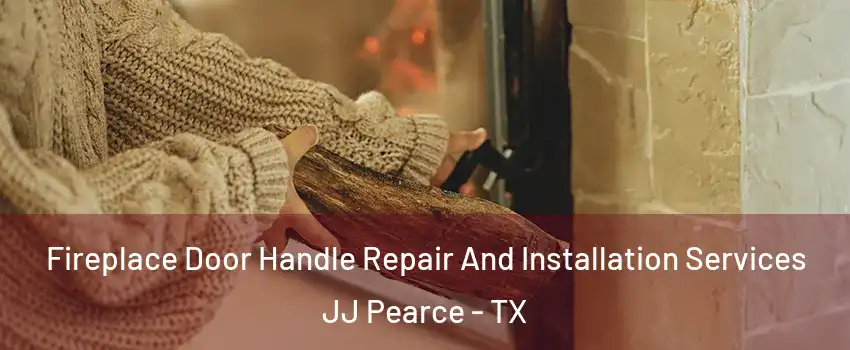 Fireplace Door Handle Repair And Installation Services JJ Pearce - TX