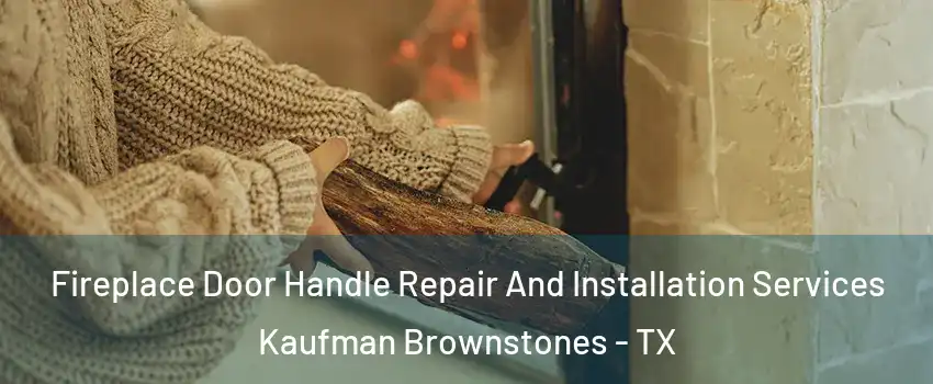 Fireplace Door Handle Repair And Installation Services Kaufman Brownstones - TX