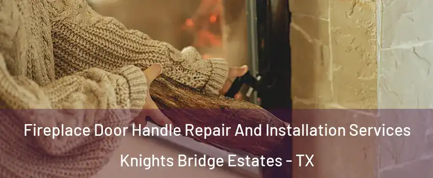 Fireplace Door Handle Repair And Installation Services Knights Bridge Estates - TX