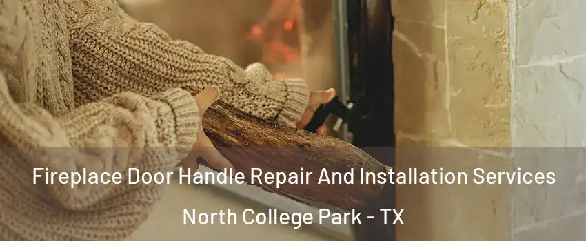 Fireplace Door Handle Repair And Installation Services North College Park - TX