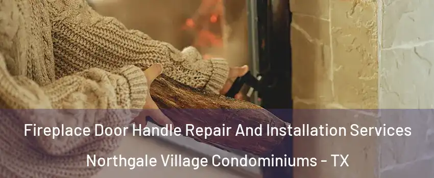 Fireplace Door Handle Repair And Installation Services Northgale Village Condominiums - TX