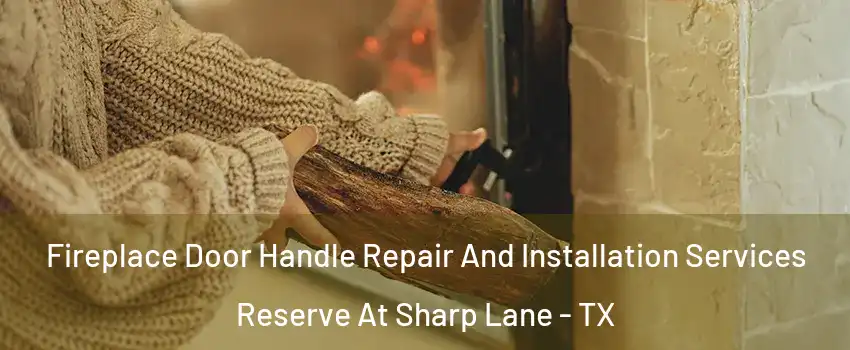Fireplace Door Handle Repair And Installation Services Reserve At Sharp Lane - TX