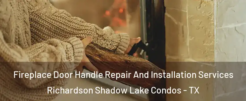 Fireplace Door Handle Repair And Installation Services Richardson Shadow Lake Condos - TX