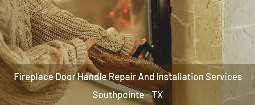 Fireplace Door Handle Repair And Installation Services Southpointe - TX