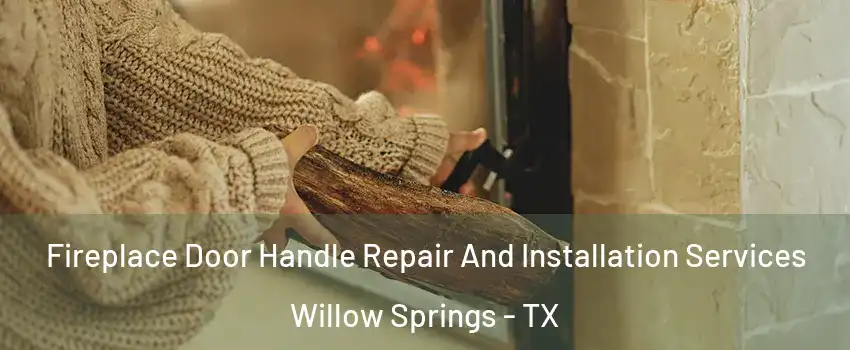 Fireplace Door Handle Repair And Installation Services Willow Springs - TX