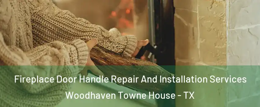 Fireplace Door Handle Repair And Installation Services Woodhaven Towne House - TX
