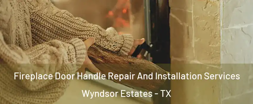 Fireplace Door Handle Repair And Installation Services Wyndsor Estates - TX