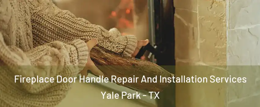 Fireplace Door Handle Repair And Installation Services Yale Park - TX