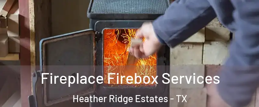 Fireplace Firebox Services Heather Ridge Estates - TX