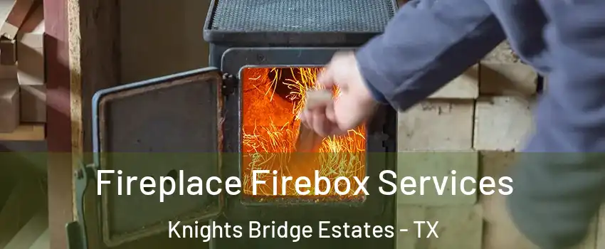 Fireplace Firebox Services Knights Bridge Estates - TX