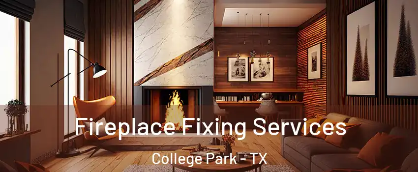 Fireplace Fixing Services College Park - TX