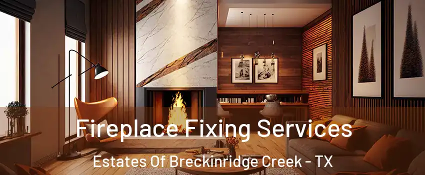 Fireplace Fixing Services Estates Of Breckinridge Creek - TX