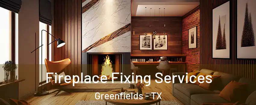 Fireplace Fixing Services Greenfields - TX
