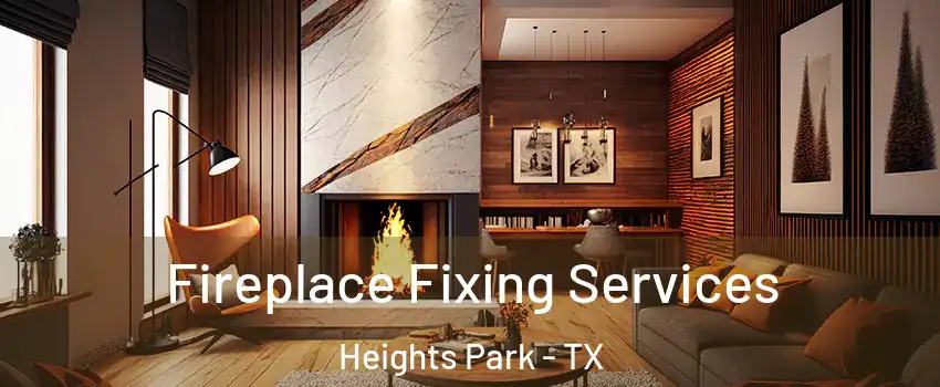 Fireplace Fixing Services Heights Park - TX