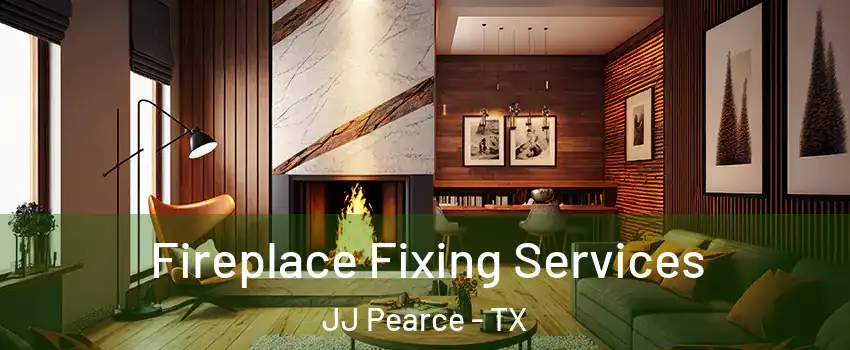 Fireplace Fixing Services JJ Pearce - TX