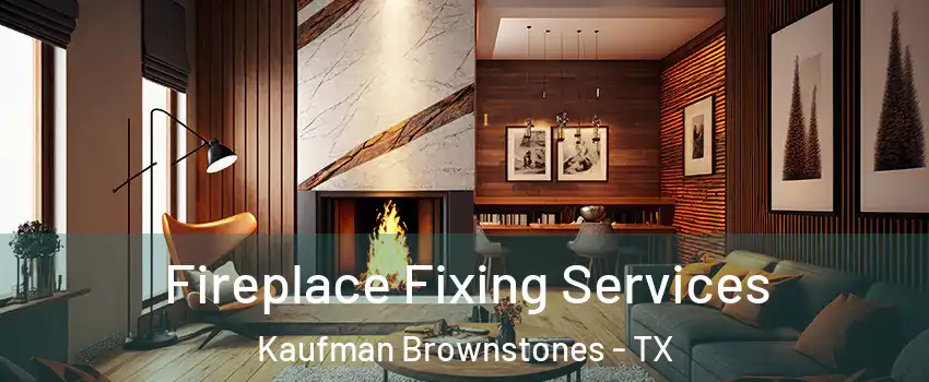 Fireplace Fixing Services Kaufman Brownstones - TX
