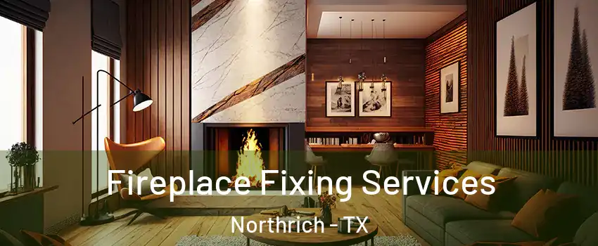 Fireplace Fixing Services Northrich - TX