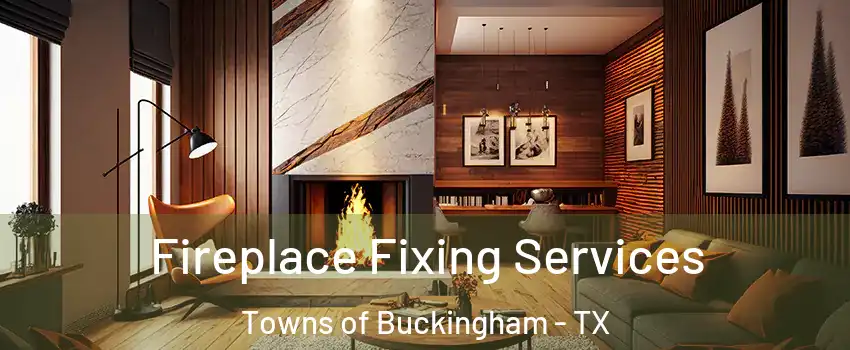 Fireplace Fixing Services Towns of Buckingham - TX
