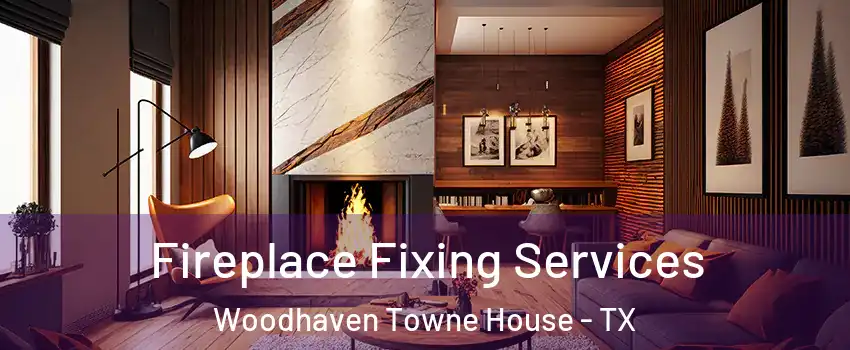 Fireplace Fixing Services Woodhaven Towne House - TX
