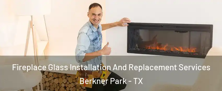 Fireplace Glass Installation And Replacement Services Berkner Park - TX