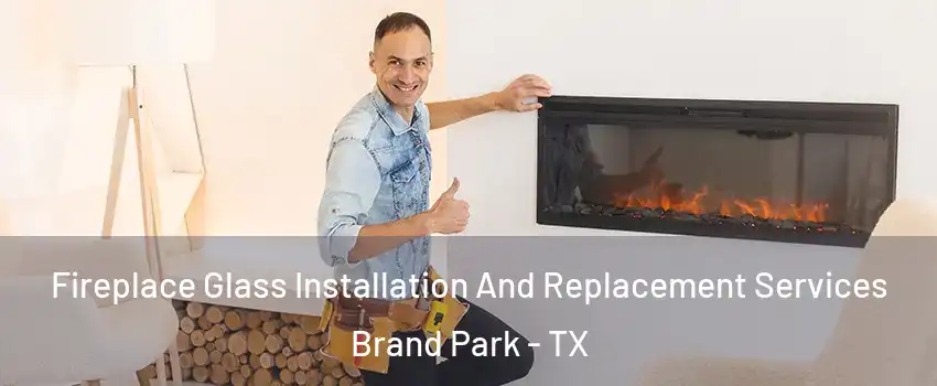 Fireplace Glass Installation And Replacement Services Brand Park - TX