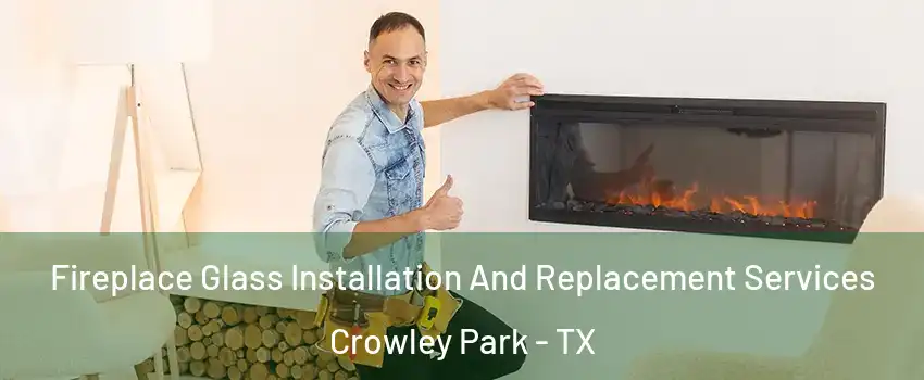 Fireplace Glass Installation And Replacement Services Crowley Park - TX