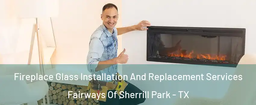 Fireplace Glass Installation And Replacement Services Fairways Of Sherrill Park - TX
