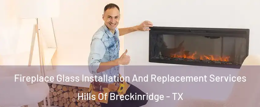 Fireplace Glass Installation And Replacement Services Hills Of Breckinridge - TX