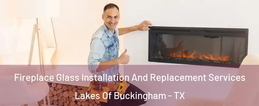 Fireplace Glass Installation And Replacement Services Lakes Of Buckingham - TX