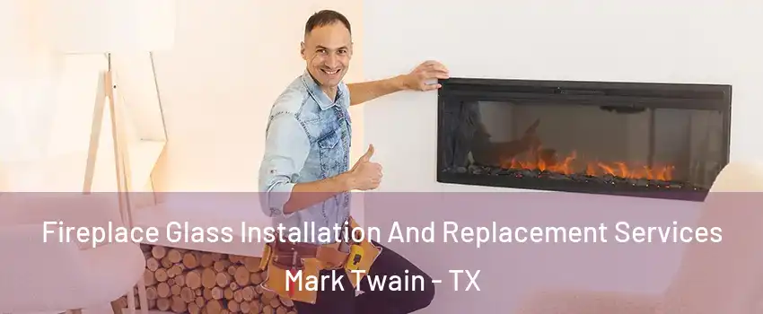 Fireplace Glass Installation And Replacement Services Mark Twain - TX
