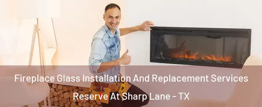 Fireplace Glass Installation And Replacement Services Reserve At Sharp Lane - TX