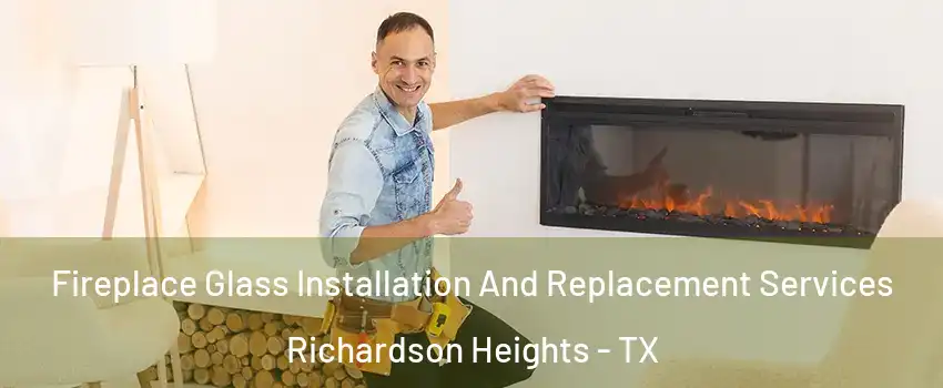 Fireplace Glass Installation And Replacement Services Richardson Heights - TX