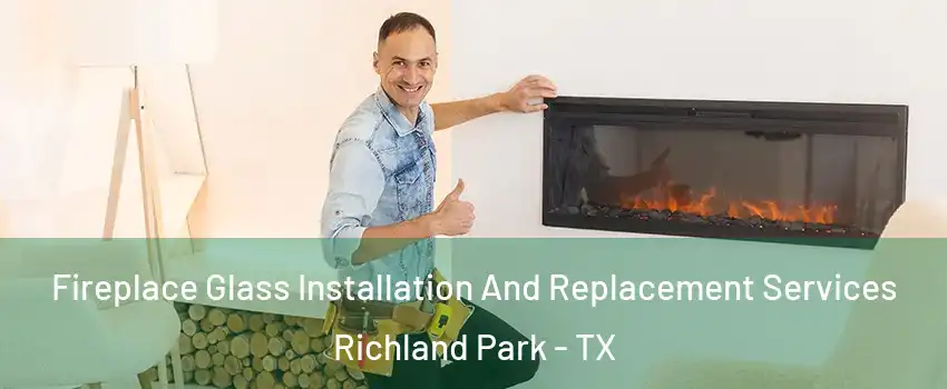 Fireplace Glass Installation And Replacement Services Richland Park - TX