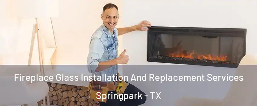 Fireplace Glass Installation And Replacement Services Springpark - TX