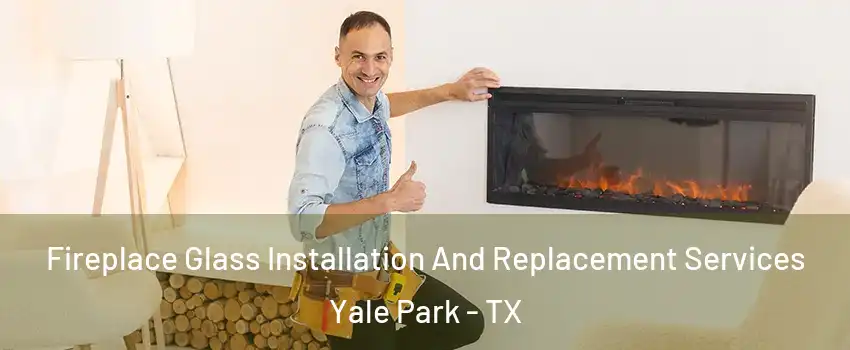 Fireplace Glass Installation And Replacement Services Yale Park - TX