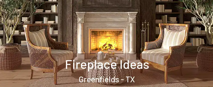 Fireplace Ideas Greenfields - TX
