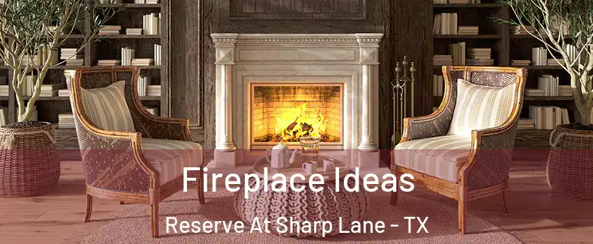 Fireplace Ideas Reserve At Sharp Lane - TX