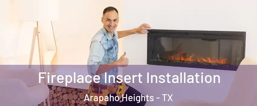 Fireplace Insert Installation Arapaho Heights - TX