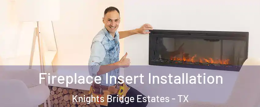 Fireplace Insert Installation Knights Bridge Estates - TX
