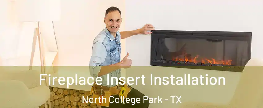 Fireplace Insert Installation North College Park - TX