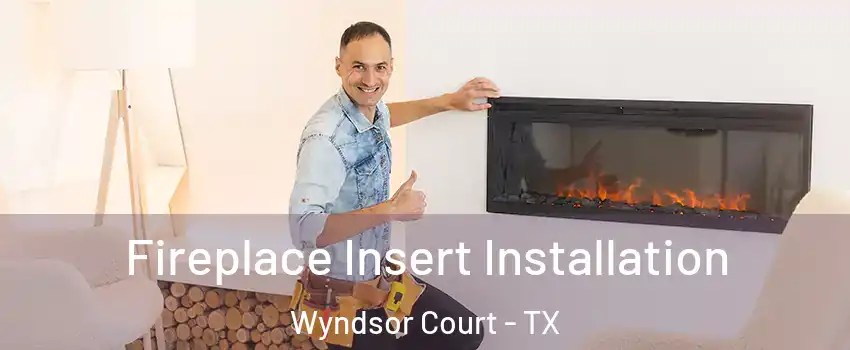 Fireplace Insert Installation Wyndsor Court - TX