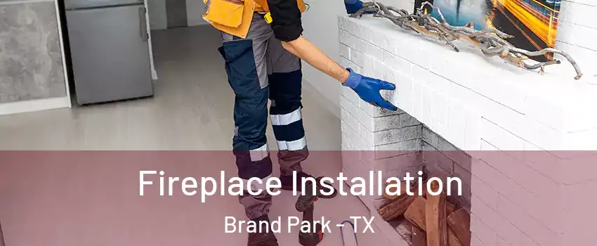 Fireplace Installation Brand Park - TX