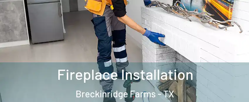 Fireplace Installation Breckinridge Farms - TX