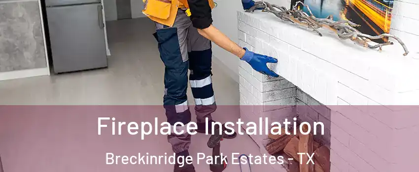 Fireplace Installation Breckinridge Park Estates - TX